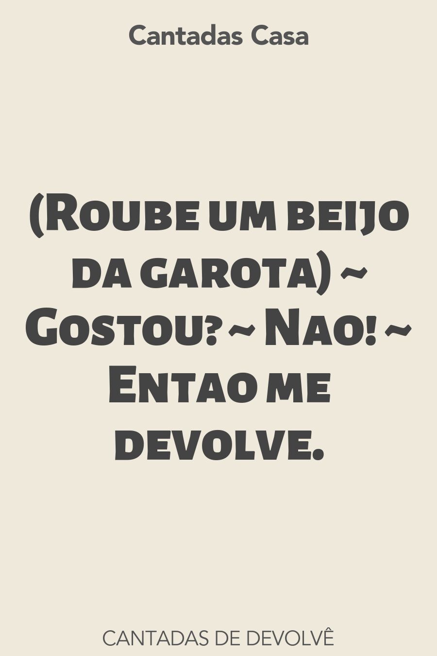 devolvê cantadas