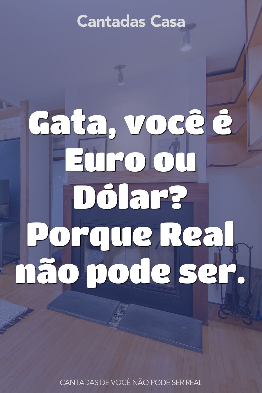 você não pode ser real cantadas