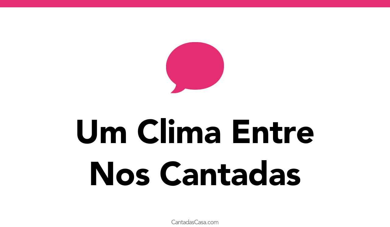 50+ Um Clima Entre Nós Cantadas Cantadas Casa